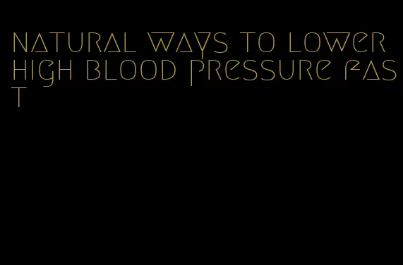 natural ways to lower high blood pressure fast