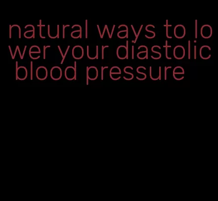 natural ways to lower your diastolic blood pressure