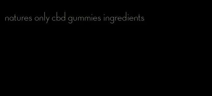 natures only cbd gummies ingredients