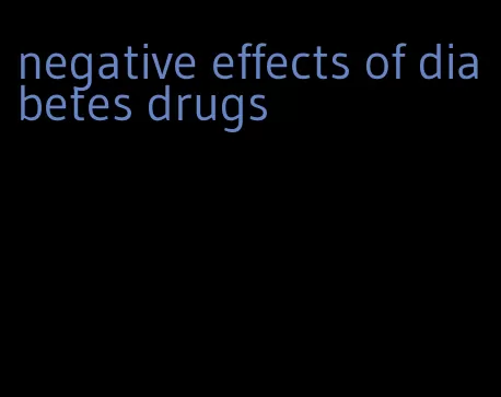 negative effects of diabetes drugs