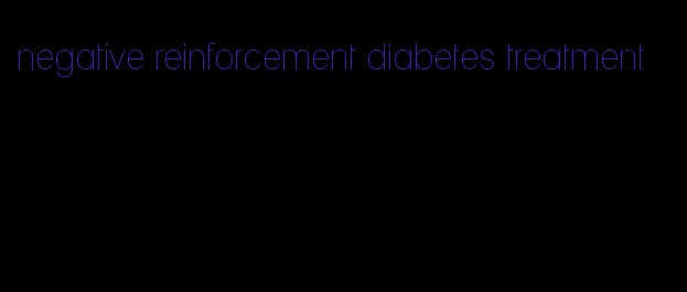 negative reinforcement diabetes treatment