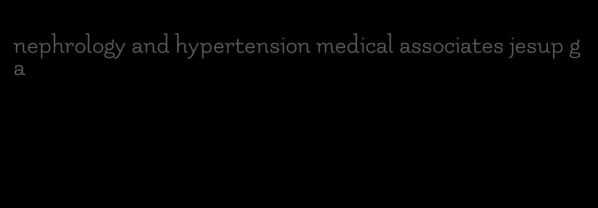 nephrology and hypertension medical associates jesup ga