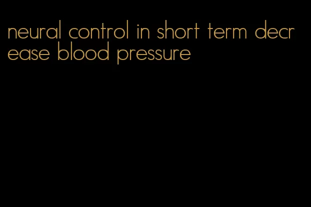 neural control in short term decrease blood pressure