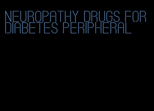 neuropathy drugs for diabetes peripheral