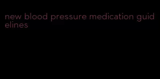 new blood pressure medication guidelines