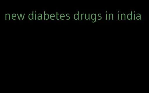 new diabetes drugs in india