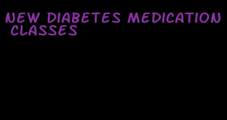 new diabetes medication classes