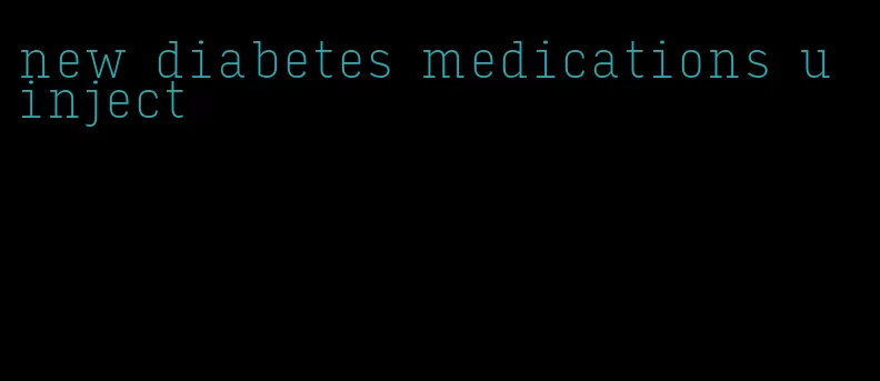 new diabetes medications u inject