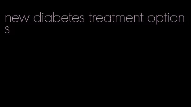 new diabetes treatment options