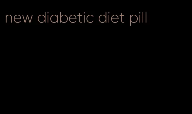 new diabetic diet pill