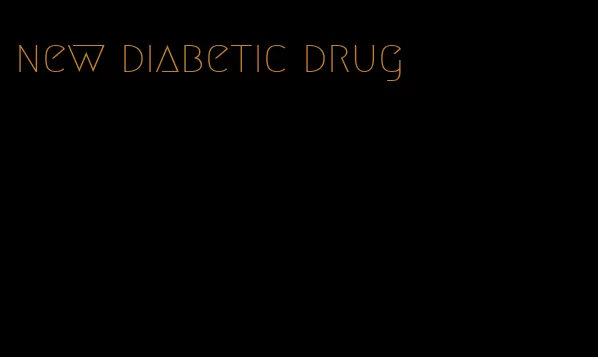 new diabetic drug