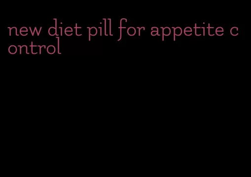 new diet pill for appetite control