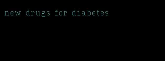 new drugs for diabetes