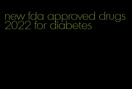 new fda approved drugs 2022 for diabetes