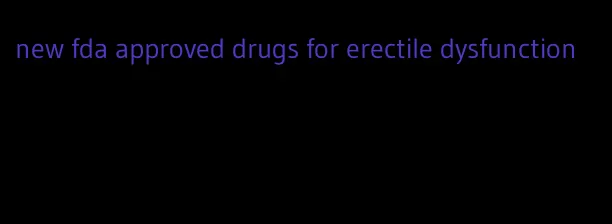new fda approved drugs for erectile dysfunction