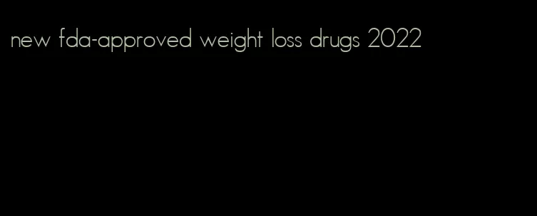 new fda-approved weight loss drugs 2022