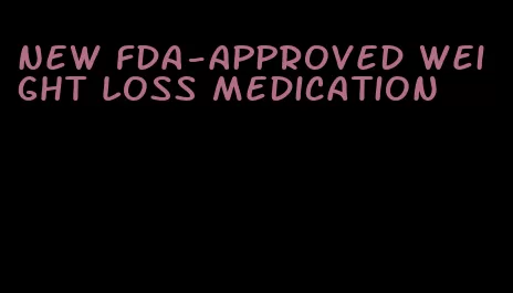 new fda-approved weight loss medication