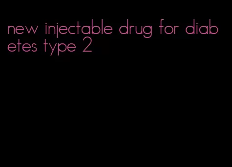 new injectable drug for diabetes type 2