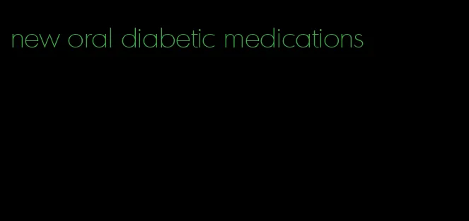 new oral diabetic medications