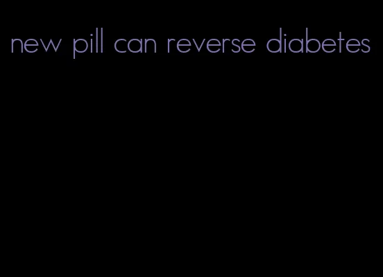 new pill can reverse diabetes