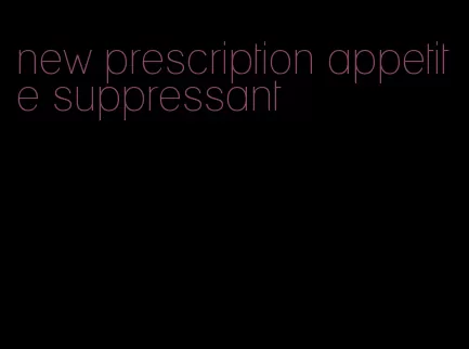 new prescription appetite suppressant
