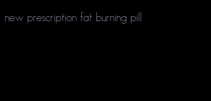 new prescription fat burning pill