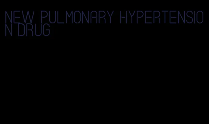 new pulmonary hypertension drug