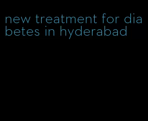 new treatment for diabetes in hyderabad