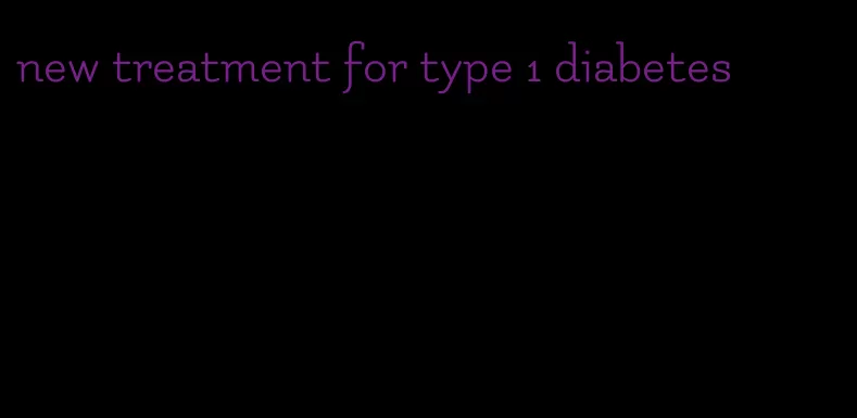 new treatment for type 1 diabetes