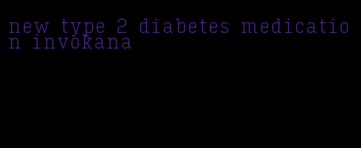 new type 2 diabetes medication invokana