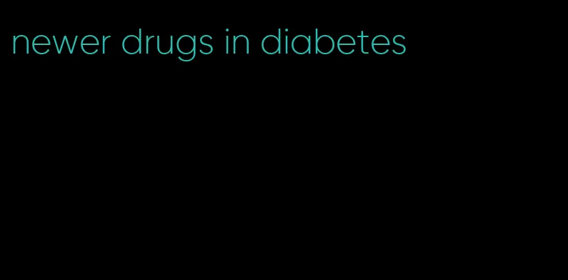 newer drugs in diabetes