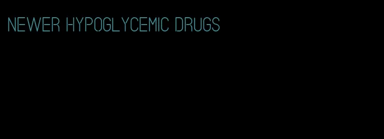 newer hypoglycemic drugs