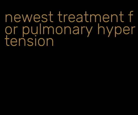 newest treatment for pulmonary hypertension