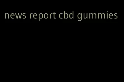 news report cbd gummies