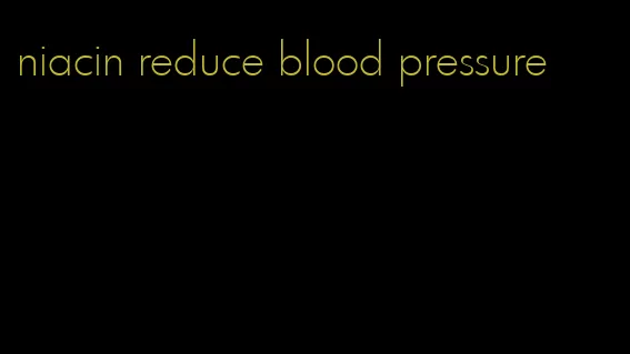 niacin reduce blood pressure