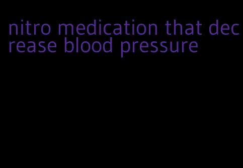 nitro medication that decrease blood pressure