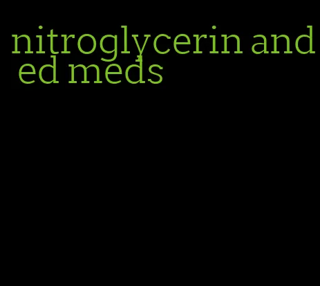 nitroglycerin and ed meds