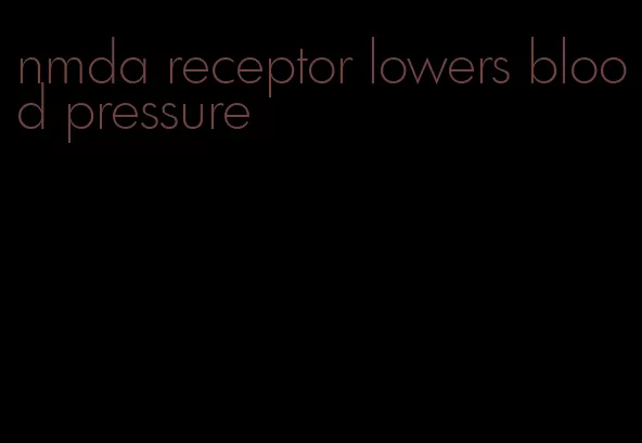 nmda receptor lowers blood pressure
