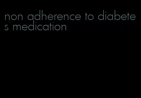 non adherence to diabetes medication