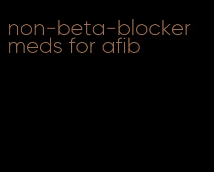 non-beta-blocker meds for afib