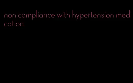 non compliance with hypertension medication