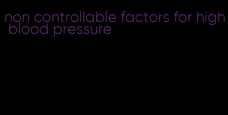 non controllable factors for high blood pressure