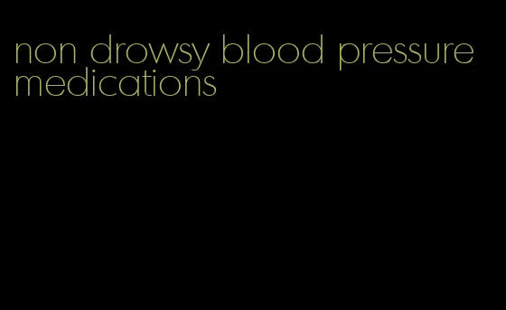 non drowsy blood pressure medications