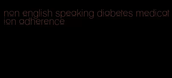 non english speaking diabetes medication adherence