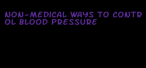 non-medical ways to control blood pressure