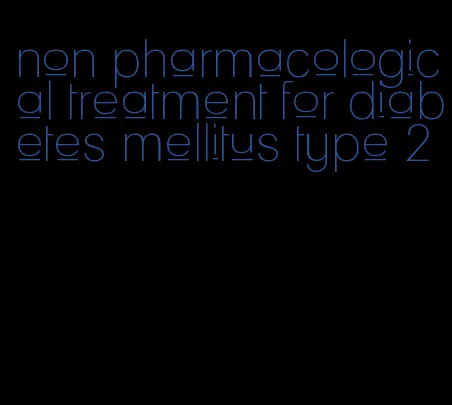 non pharmacological treatment for diabetes mellitus type 2