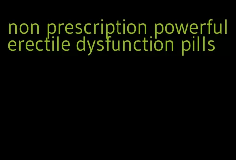 non prescription powerful erectile dysfunction pills