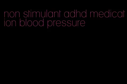 non stimulant adhd medication blood pressure