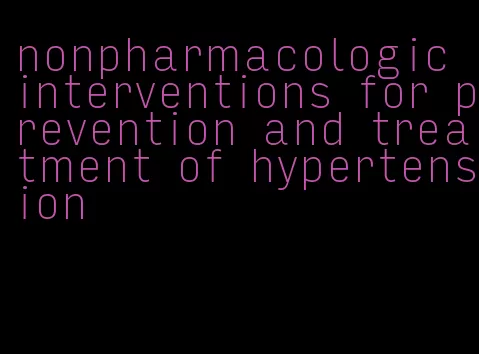 nonpharmacologic interventions for prevention and treatment of hypertension