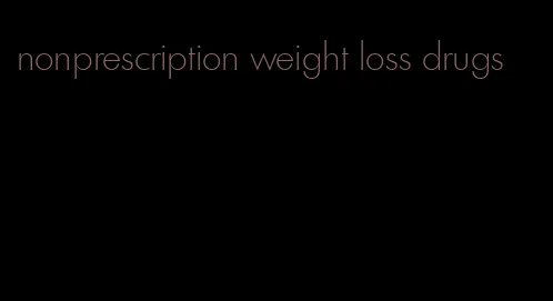 nonprescription weight loss drugs